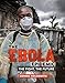 The Ebola Epidemic: The Fight, the Future