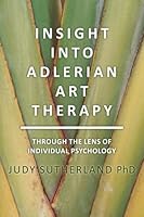 Insight into Adlerian Art Therapy: Through the Lens of Individual Psychology 0692501924 Book Cover