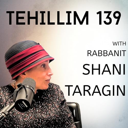 Rabbanit Shani Taragin on &ldquo;The Most Important Mizmor in Tehillim&rdquo; (Psalm 139)