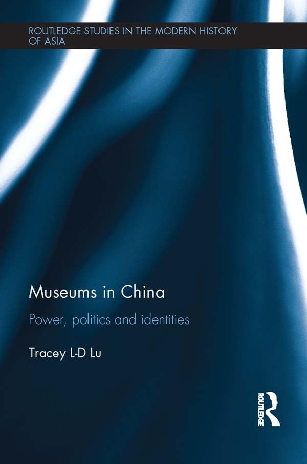 Museums in China: Power, Politics and Identities (Routledge Studies in the Modern History of Asia)      1st Edition, Kindle Edition