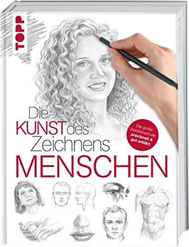 Die Kunst des Zeichnens - Menschen: Die große Zeichenschule: praxisnah & gut erklärt Die Kunst des Zeichnens - Menschen: Die große Zeichenschule: praxisnah & gut erklärt