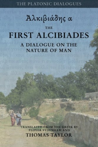 Plato: The First Alcibiades: A Dialogue Concerning the Nature of Man; with Additional Notes drawn from the MS Commentary of Proclus (Plato by Thomas Taylor Book 2)