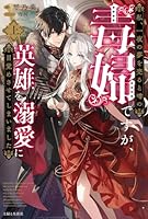 私、一夜の夢を売ると噂の毒婦ですが、英雄を溺愛に目覚めさせてしまいました （上）