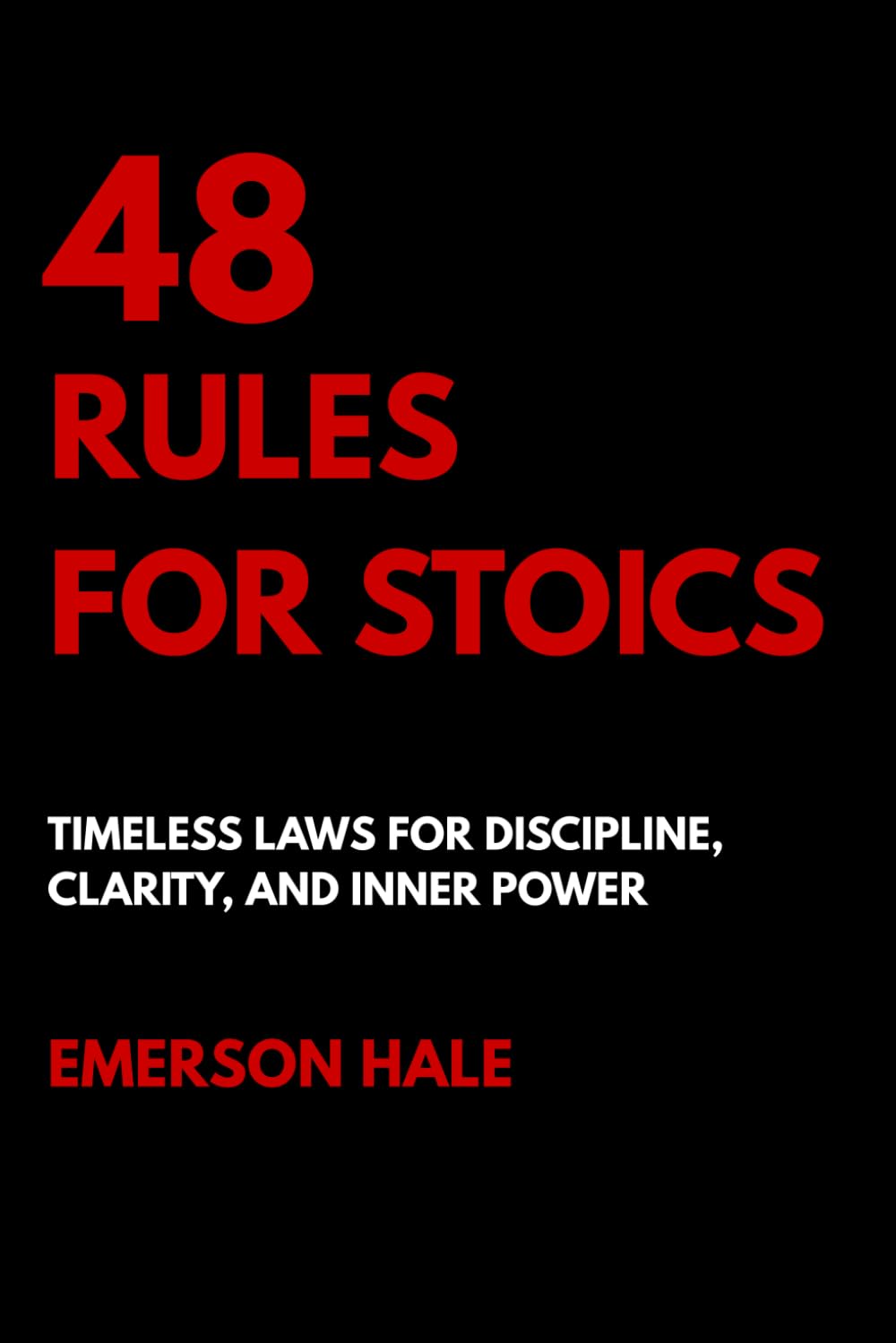 48 Rules for Stoics: Timeless Laws for Discipline, Clarity, and Inner Power