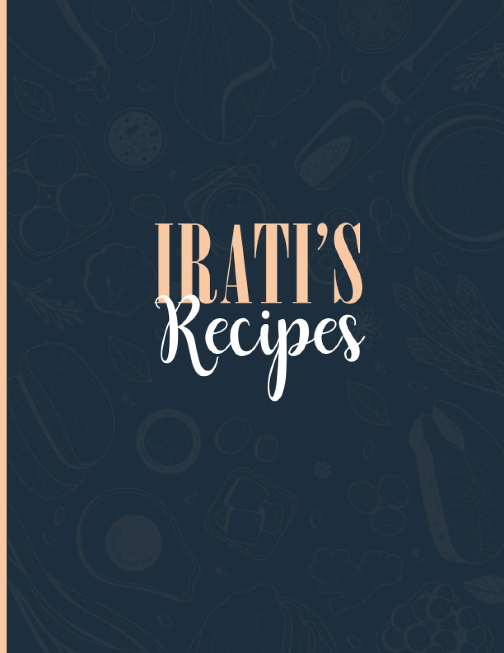 Irati's Recipes: Blank Recipe Journal to Write in for Women, Personalized Recipe List, Food Cookbook Design, 8.5" x 11", Document all Your Special ... Favorite, Recipes Book for Women, Wife, Mom…