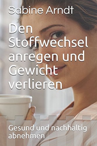 Preisvergleich Produktbild Den Stoffwechsel anregen und Gewicht verlieren: Gesund und nachhaltig Abnehmen