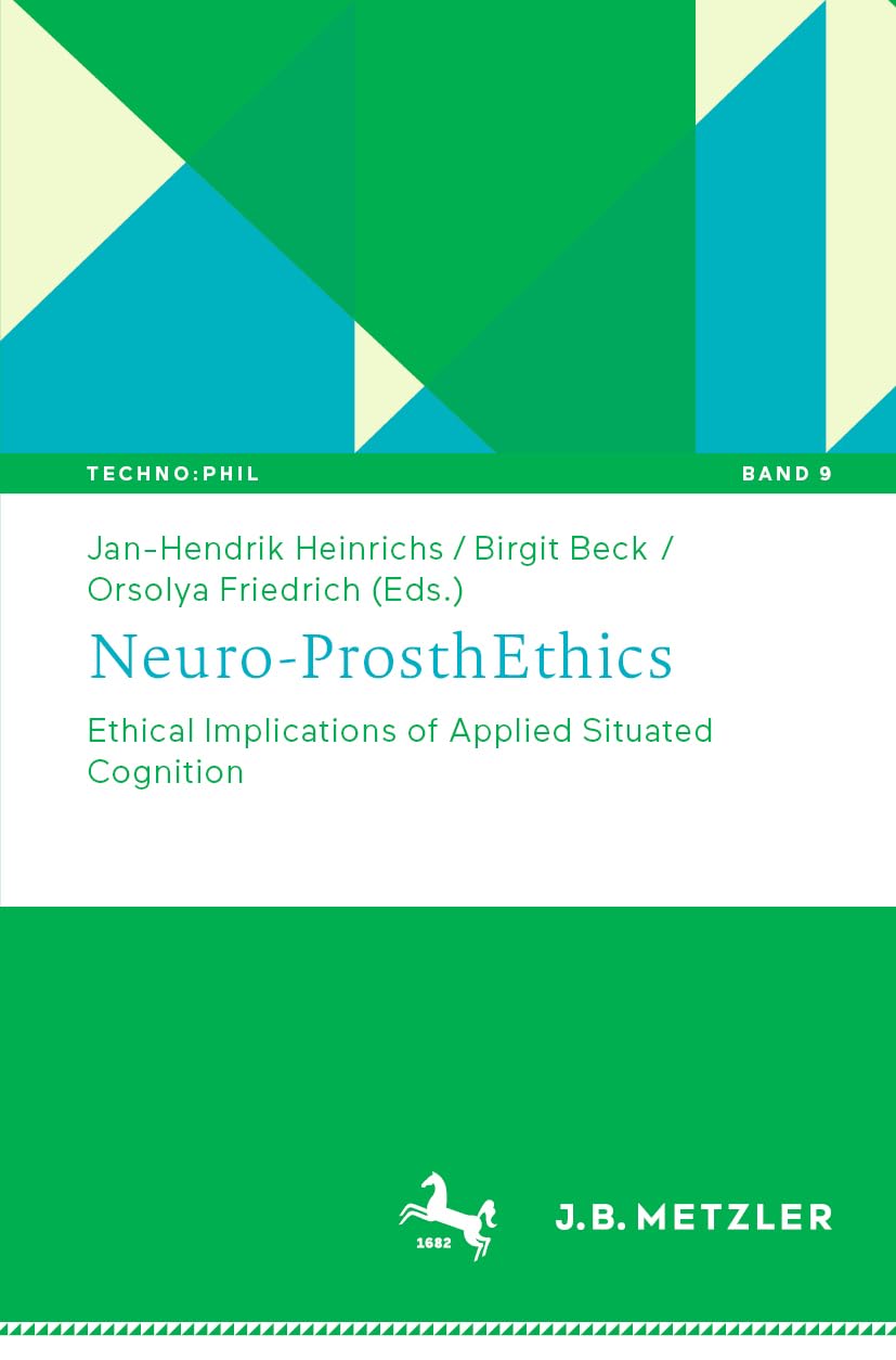 Neuro-ProsthEthics: Ethical Implications of Applied Situated Cognition (Techno:Phil – Aktuelle Herausforderungen der Technikphilosophie, Band 9)