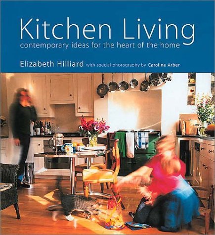 Kitchen Living: Contemporary Ideas For The Heart Of The Home