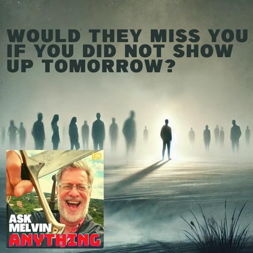 Would they miss you if you did not show up tomorrow?