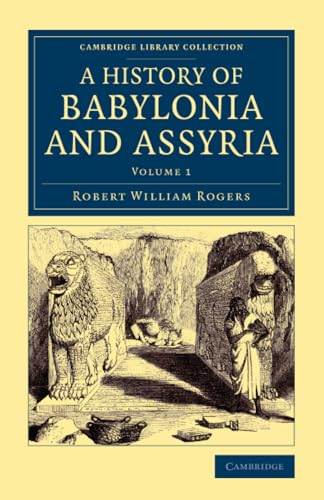 History of Babylonia and Assyria (Cambridge Library Collection - Archaeology) (Volume 1)