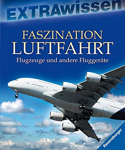 Faszination Luftfahrt: Flugzeuge und andere Fluggeräte (EXTRAwissen) Faszination Luftfahrt: Flugzeuge und andere Fluggeräte (EXTRAwissen)