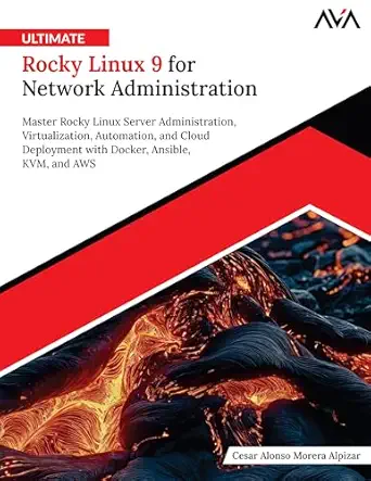 Ultimate Rocky Linux 9 for Network Administration: Master Rocky Linux Server Administration, Virtualization, Automation, and Cloud Deployment with Docker, Ansible, KVM, and AWS-finelybook