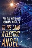TO THE LAND OF THE ELECTRIC ANGEL: Hugo and Nebula Award Finalist Author (WILLIAM ROTSLER'S SPACE FRONTIERS SAGAS)
