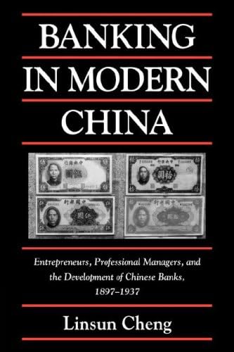 Banking in Modern China: Entrepreneurs, Professional Managers, and the Development of Chinese Banks, 1897–1937