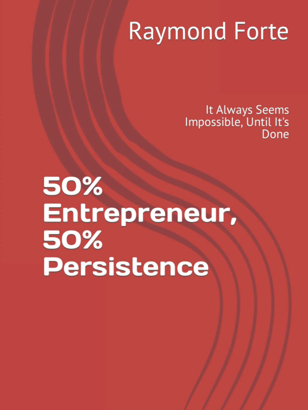 50% Entrepreneur, 50% Persistence: It Always Seems Impossible, Until It's Done