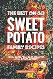 The Best Oh-So Sweet Potato Family Recipes: Cook a Sweet Potato for Breakfast, Lunch, Dinner Dessert