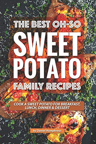 Image of The Best Oh-So Sweet Potato Family Recipes: Cook a Sweet Potato for Breakfast, Lunch, Dinner Dessert