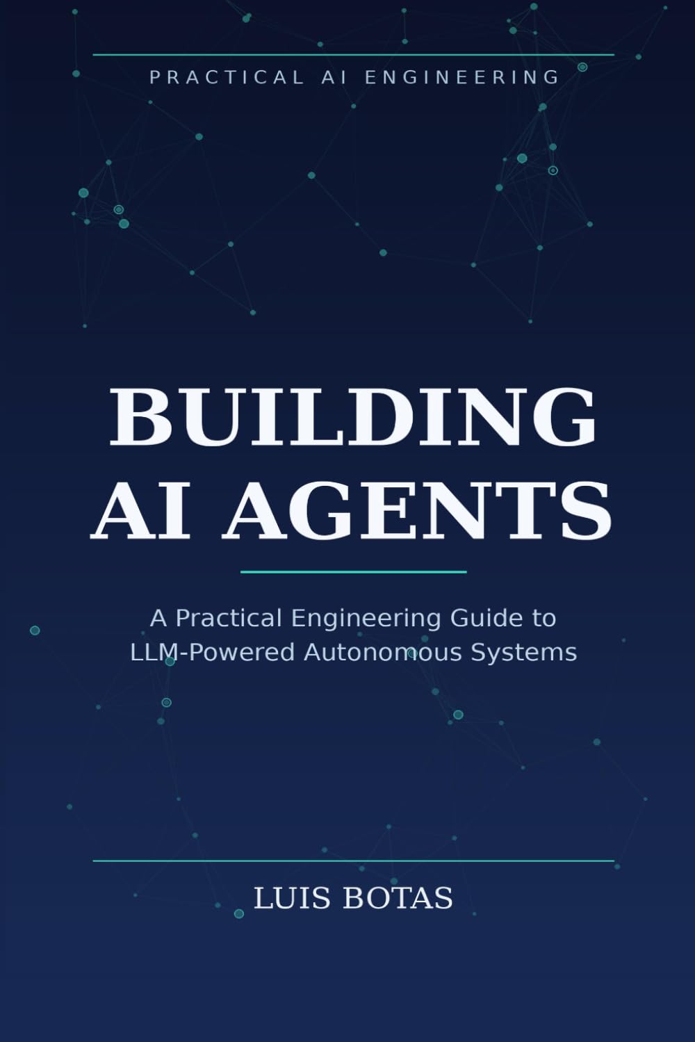 BUILDING AI AGENTS: A Practical Engineering Guide to LLM-Powered Autonomous Systems