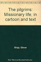 The Pilgrims: Missionary Life, in Cartoon and Text B00071ZSG8 Book Cover