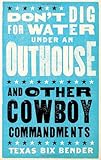 Don't Dig for Water Under an Outhouse: . . . and Other Cowboy Commandments