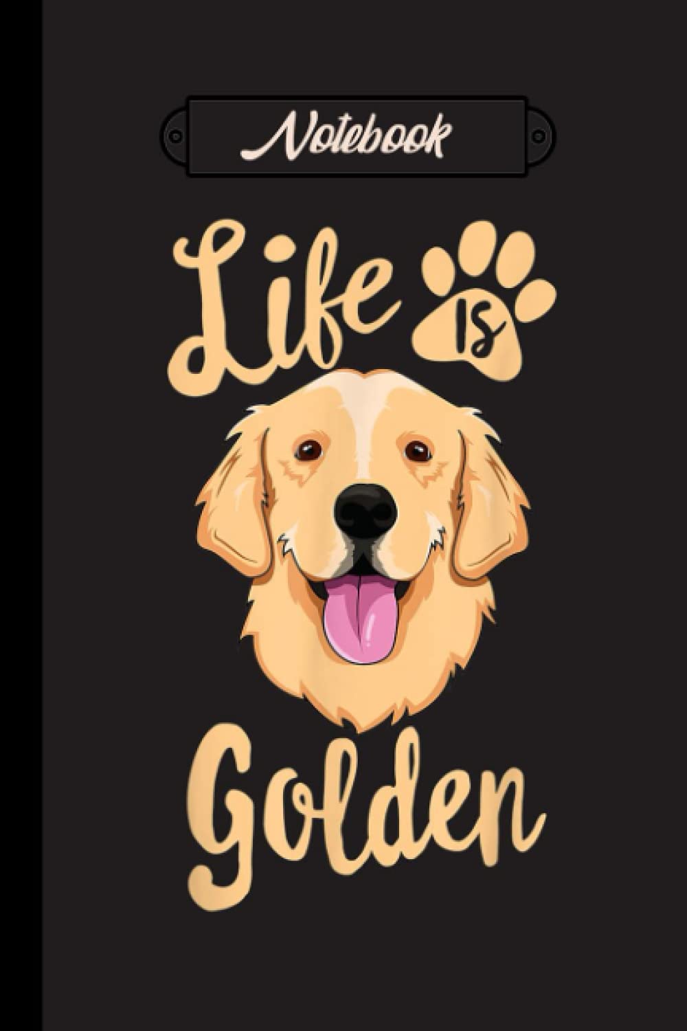 Life Is Golden Notebook: Cute fun golden retriever themed notebook: ideal gift for golden retriever lovers of all kinds: 120 page college ruled notebook