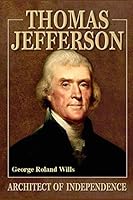 Thomas Jefferson Architect of Independence 1520638965 Book Cover