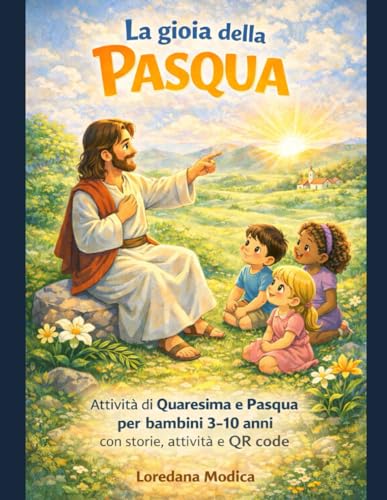 La gioia della Pasqua: Attività di Quaresima e Pasqua per bambini 3–10 anni con storie, attività e QR code