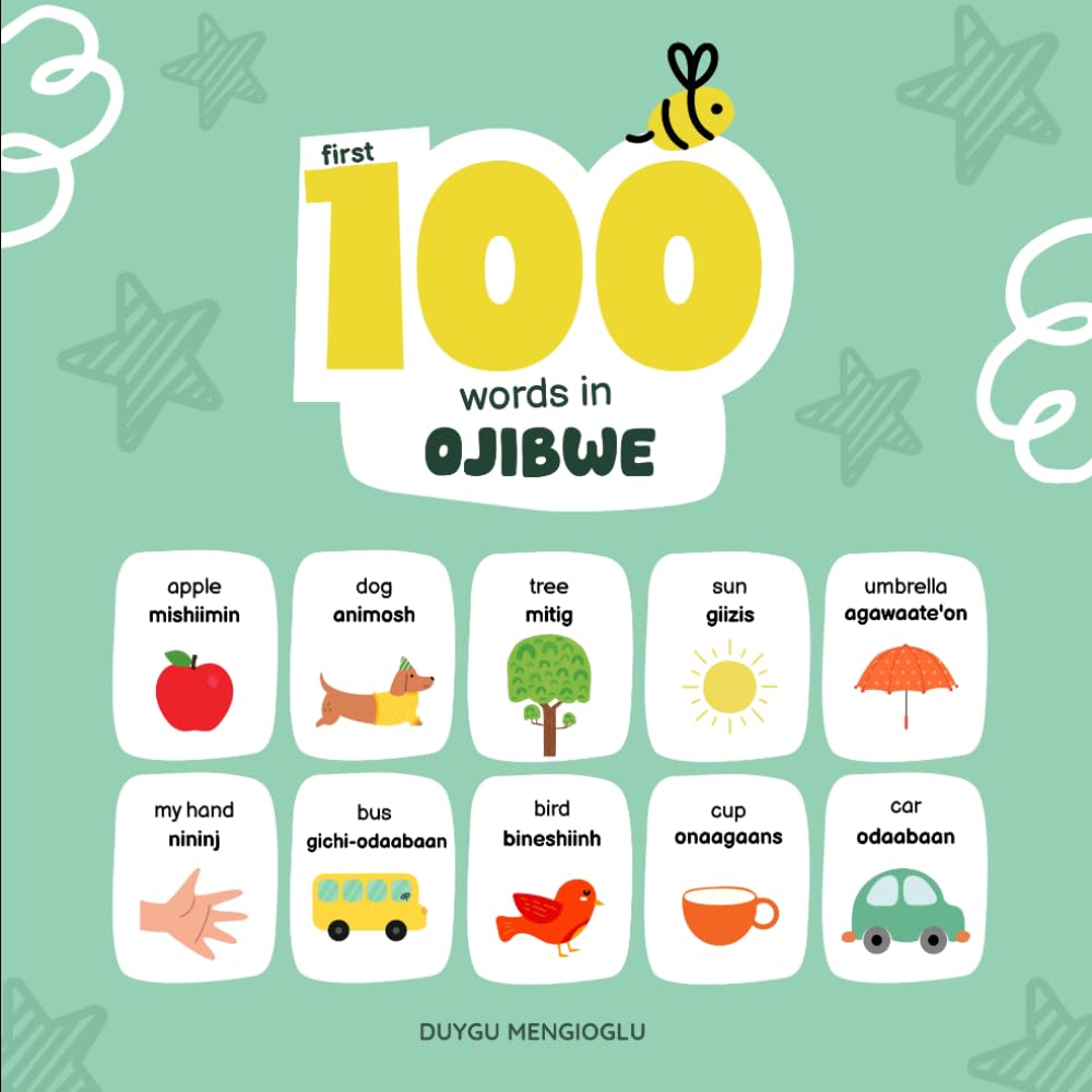 First 100 Words in Ojibwe: Ojibwe Language Learning for Kids, Bilingual Ojibwe Baby Book, Ojibwe First Dictionary, Ojibwe Flashcards (Learn Ojibwe)