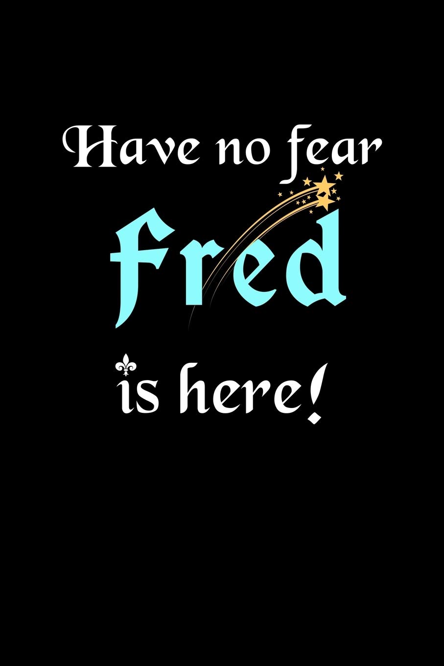 Have No Fear, Fred Is Here: Personalized Name Journal Notebook Blank Lined Customized Diary Planner Gifts