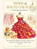  MODE & HAUTE COUTURE: Coloriage anti-stress pour adultes – Mode, haute couture, robes élégantes, accessoires, motifs textiles, défilés et univers fashion