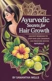 Ayurvedic Secrets for Hair Growth: Ancient Remedies to Stop Hair Loss, Dandruff, and Premature Graying Naturally
