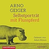 Selbstporträt mit Flusspferd: 6 CDs - Arno Geiger