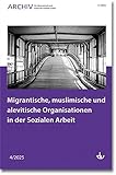Migrantische, muslimische und alevitische Organisationen in der Sozialen Arbeit: Ausgabe 4/2025 - Archiv für Wissenschaft und Praxis der Sozialen Arbeit