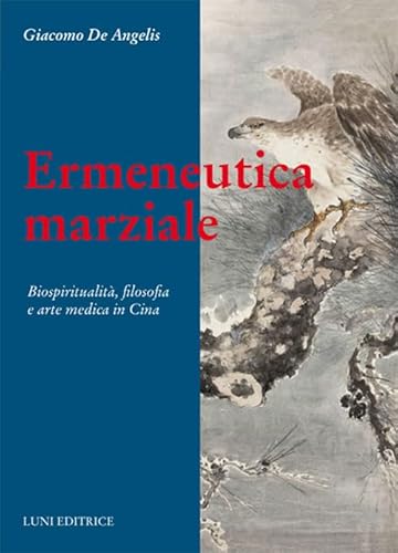 Ermeneutica Marziale. Biospiritualità , Filosofia E Arte Medica In Cina Ermeneutica Marziale. Biospiritualità , Filosofia E Arte Medica In Cina