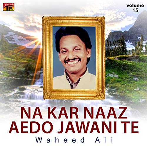 Play Na Kar Naaz Aedo Jawani Te, Vol. 15 by Waheed Ali on Amazon Music