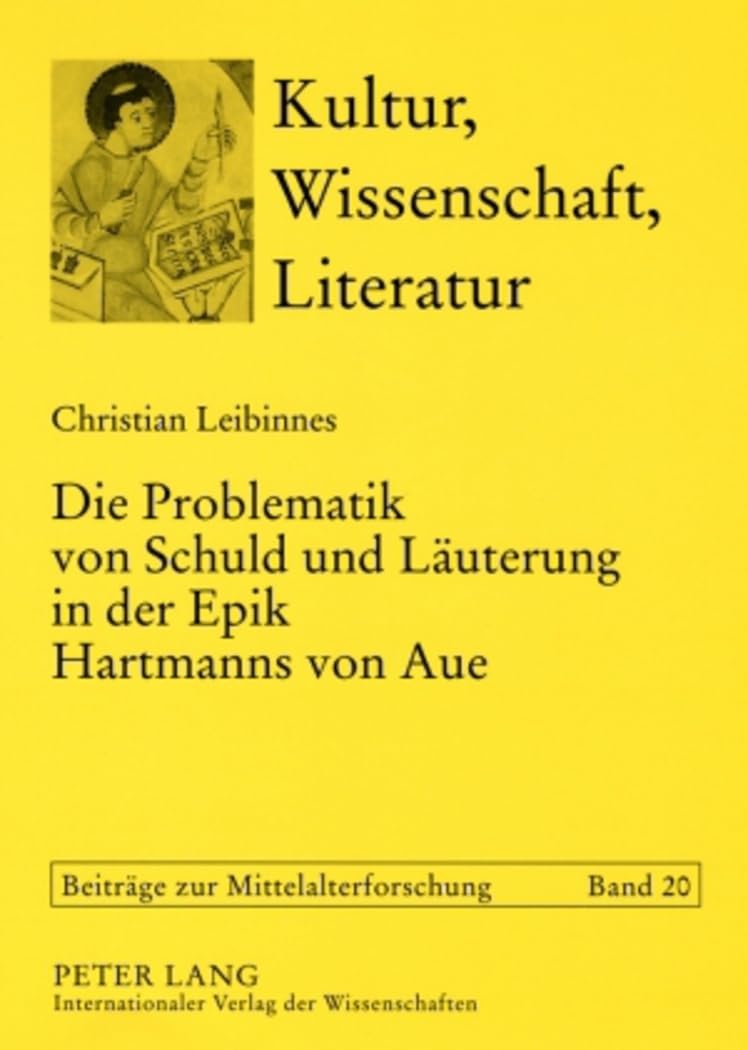 Die Problematik von Schuld und Laeuterung in der Epik Hartmanns von Aue: Dissertationsschrift (Kultur, Wissenschaft, Literatur: Beitraege zur Mittelalterforschung, Band 20)