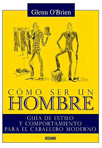 CÃ³mo ser un hombre: GuÃ­a de estilo y comportamiento para el caballero moderno (Spanish Edition)