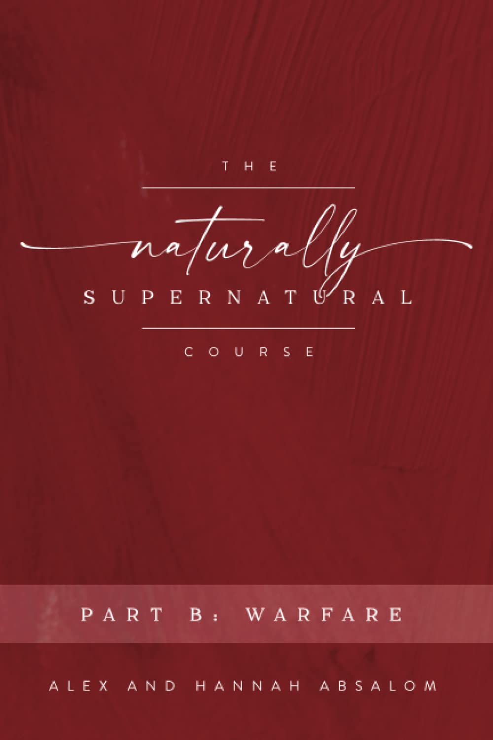 The Naturally Supernatural Course - Part B: Warfare (The Naturally Supernatural Course - Course Books)
