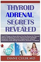 Thyroid Adrenal Secrets Revealed: 10 Things to Know Before You See Your Doctor for Thyroid Disease Including Lab Tests, Physical Exams Findings, Symptoms, More... 1506028934 Book Cover