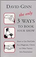 The only 3 ways to book your show: How to get paid jobs as a magician, clown, or other variety arts entertainer 096493180X Book Cover
