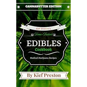 Kief Preston's Time-Tested Edibles Cookbook: Medical Marijuana Recipes Cannabutter Edition