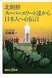 北朝鮮スーパーエリート達から日本人への伝言 (講談社＋α新書)