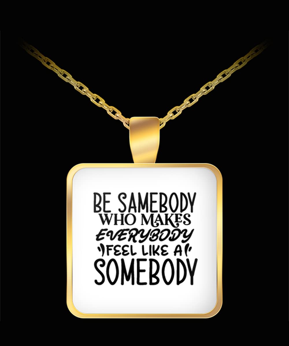 Be samebody who Makes Everybody Necklace - Everyday Affirmations for Men or Women