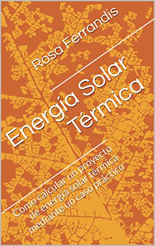 Energía Solar Térmica: Como calcular un proyecto de energía solar térmica mediante un caso práctico