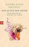 Das Glück der Musik: Vom Vergnügen, Mozart zu hören - Hanns-Josef Ortheil 