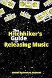 The HitchHiker's Guide to Releasing Music -  Independently published