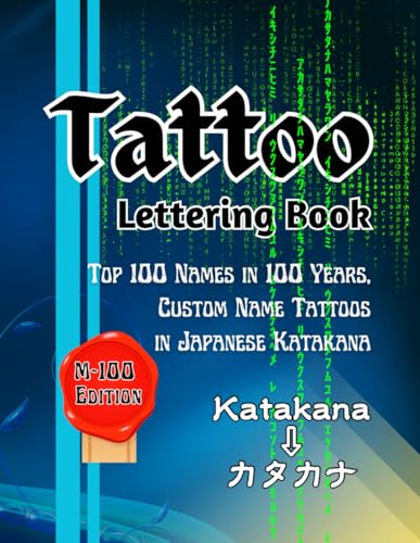 Tattoo Lettering Book: Top 100 Names in 100 Years, Custom Name Tattoos in Japanese Katakana (M-100 Edition) (Custom Name Tattoos Personalized in Japanese Katakana)