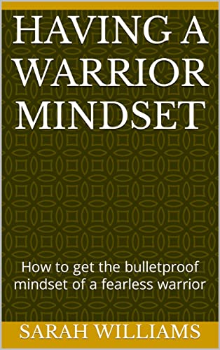 Having a warrior mindset : How to get the bulletproof mindset of a ...
