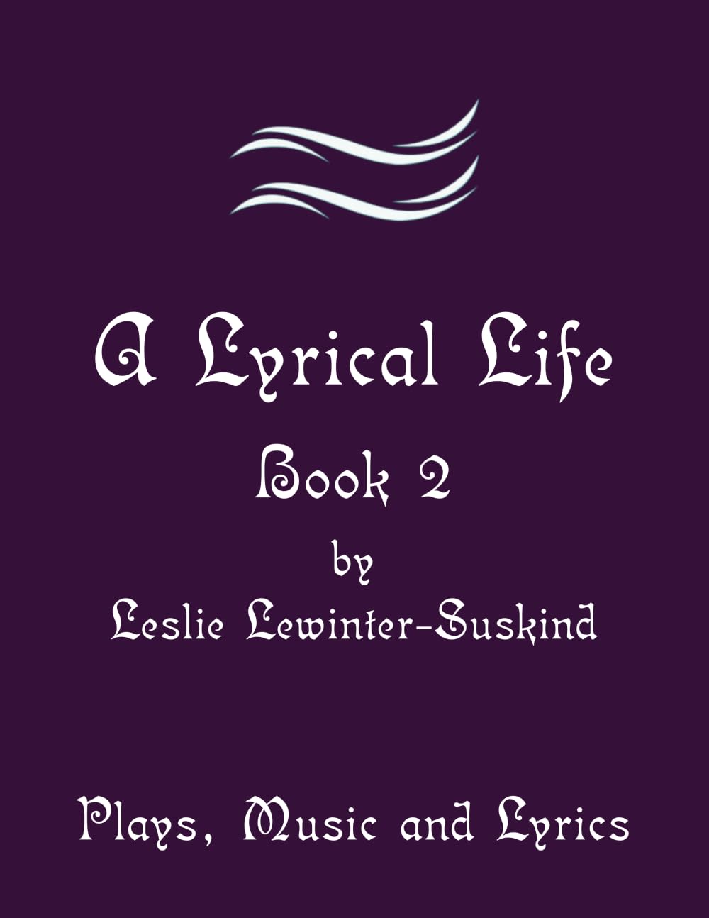A Lyrical Life Book 2: Plays, Music & Lyrics