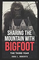 Sharing the Mountain with Bigfoot: The Third Year (Bigfoot series) 1521902615 Book Cover